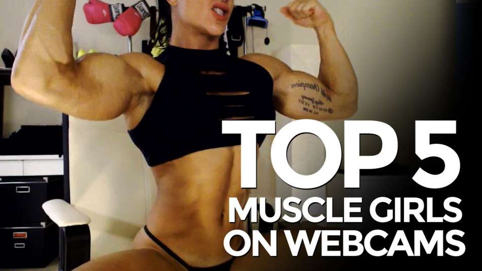 Top 5 Muscle Girls [On Live Webcams]